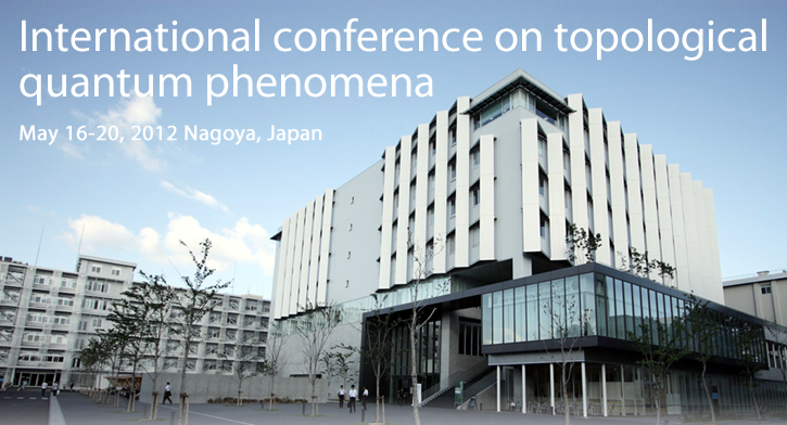 International conference on topological
    May 16-20, 2012 Nagoya, Japan 